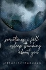 Sometimes I Fall Asleep Thinking About You - Catarine Hancock - 9781771682350