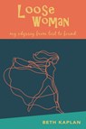 Loose Woman - Beth Kaplan - 9781771804271