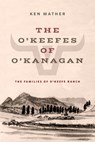 The O'Keefes of O'Kanagan - Ken Mather - 9781772035377