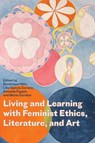 Living and Learning with Feminist Ethics, Literature, and Art - Dominique (Brandon University) Hetu ; Libe (Norwegian University of Science and Technology) Garcia Zarranz ; Amanda (Norwegian University of Science and Technology) Fayant - 9781772127713