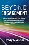 Beyond Engagement: A Brain-Based Approach That Blends the Engagement Managers Want with the Energy Employees Need - Brady G. Wilson - 9781772360172