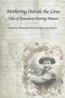 Mothering Outside the Lines: Tales of Boundary Busting Mamas - Bettyann Martin ; Michelann Parr - 9781772584646