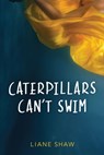 Caterpillars Can't Swim - Liane Shaw - 9781772600537