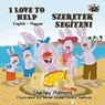 I Love to Help Szeretek segíteni (English Hungarian Children's Book) - Shelley Admont ; S.A. Publishing - 9781772689853