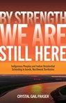 By Strength, We Are Still Here - Crystal Gail Fraser - 9781772840940