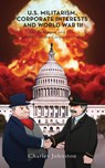 U.S. Militarism, Corporate Interests and World War III - Charles Johnston - 9781773024202