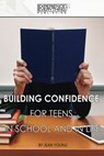 Building Confidence for Teens In School and In Life - Jean Young - 9781773200293