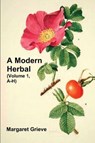 A Modern Herbal (Volume 1, A-H) - Margaret Grieve - 9781773232065