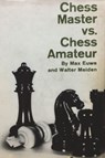Chess Master vs. Chess Amateur - Max Euwe ; Walter Meiden - 9781773238678