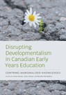 Disrupting Developmentalism in Canadian Early Years Education - Adam Davies ; Zuhra Abawi ; Brooke Richardson - 9781773385075