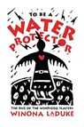To Be A Water Protector - Winona LaDuke - 9781773632674