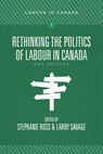 Rethinking the Politics of Labour in Canada - Stephanie (University of Leeds) Ross ; Larry Savage - 9781773634869