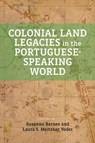 Colonial Land Legacies in the Portuguese-Speaking World - Susana Barnes ; Laura S. Meitzner Yoder - 9781773856322