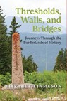 Thresholds, Walls, and Bridges - Elizabeth Jameson - 9781773856629