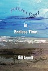 Forever Cast In Endless Time - Bill Arnott - 9781774031612