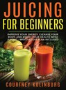 Juicing for Beginners - Courtney Kolinburg - 9781774340554