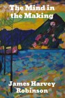 The Mind in the Making - James Harvey Robinson - 9781774416662
