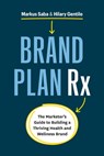 Brand Plan Rx: The Marketer’s Guide to Building a Thriving Health and Wellness Brand - Markus Saba ; Hilary Gentile - 9781774581049