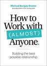 How to Work with (Almost) Anyone: Five Questions for Building the Best Possible Relationships - Michael Bungay Stanier - 9781774582664