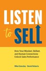 Listen to Sell: How Your Mindset, Skillset, and Human Connections Unlock Sales Performance - Mike Esterday ; Derek Roberts - 9781774583777