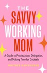 The Savvy Working Mom - Whitnee Hawthorne - 9781774585191