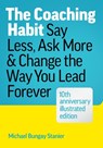 The Coaching Habit: Say Less, Ask More & Change the Way You Lead Forever (10th Anniversary Illustrated Edition) - Michael Bungay Stanier - 9781774586655