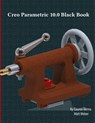 Creo Parametric 10.0 Black Book - Gaurav Verma ; Matt Weber - 9781774591123