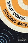 What Comes Echoing Back - Leo Mckay - 9781774711668