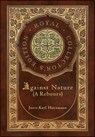 Against Nature (A rebours) (Royal Collector's Edition) (Case Laminate Hardcover with Jacket) - Joris-Karl Huysmans - 9781774760987