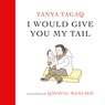 I Would Give You My Tail - Tanya Tagaq ; Qavavau Manumie - 9781774880579