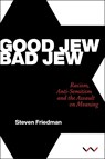 Good Jew, Bad Jew: Racism, Anti-Semitism and the Assault on Meaning - Steven Friedman - 9781776148486