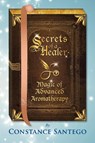 Secrets of a Healer - Magic of Advanced Aromatherapy - Constance Amoraa Santego - 9781777222048