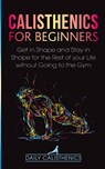 Calisthenics for Beginners - Daily Calisthenics ; Daily Jay - 9781777324315
