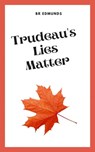 Trudeau's Lies Matter - BR Edmunds - 9781777611248