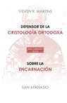 Defensor de la cristologia ortodoxa / Sobre la encarnacion - Steven Martins ; San Atanasio - 9781777663339