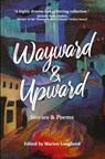 Wayward & Upward: Stories and Poems - Rolli ; Nnadi Samuel ; Finnian Burnett ; Renee Cronley ; Brad Dunne ; Jennifer Mariani ; Marie C Lecrivain ; Viswo Varenya Samal ; Karen K Steinson ; Cara Hartley ; Katharine Weinmann ; Sophia Futrell ; Mary van der Kroef ; Gail Jardine ; TAK Erzinger ; B - 9781777988852