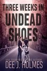 Three Weeks In Undead Shoes - Dee J. Holmes - 9781778067907
