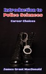 Introduction to Police Sciences: Career Choices - James Grant MacDonald - 9781778136566