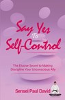 Say Yes to Self-Control - Sensei Paul David - 9781778480560