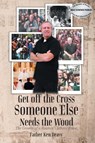 Get off the Cross, Someone Else Needs the Wood - Father Ken Deasy - 9781778836541