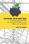 Growing Your Nest Egg - John W. Weiser - 9781778836879