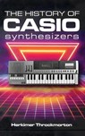 The History of Casio Synthesizers - Herkimer Throckmorton - 9781778901652