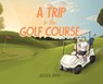 A Trip to the Golf Course - Jessica Smith - 9781779414564