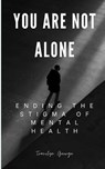 You Are Not Alone: Ending the Stigma of Mental Health - Tracilyn George - 9781779481337