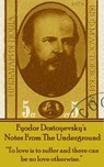 Fyodor Dostoyevsky's Notes From The Underground: "To love is - Fyodor Dostoyevsky - 9781780007144