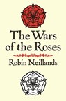The Wars of the Roses - Robin Neillands - 9781780225951
