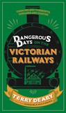 Dangerous Days on the Victorian Railways - Terry Deary - 9781780226361