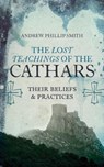 Lost Teachings of the Cathars - Andrew Philip Smith - 9781780287157