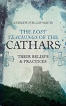 Lost Teachings of the Cathars - Andrew Philip Smith - 9781780287157