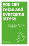 You Can Relax and Overcome Stress - Mike George - 9781780287294